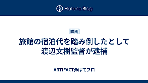 旅館の宿泊代を踏み倒したとして渡辺文樹監督が逮捕 - ARTIFACT@はてブロ