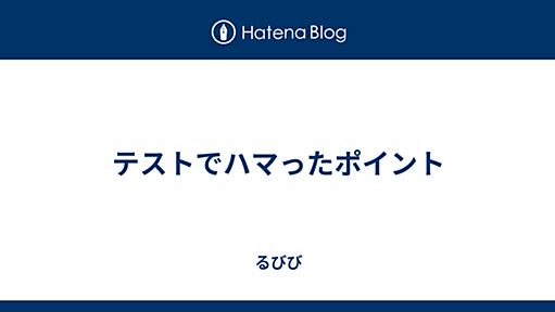 テストでハマったポイント - るびび