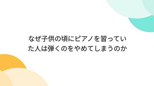 なぜ子供の頃にピアノを習っていた人は弾くのをやめてしまうのか