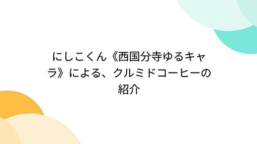 にしこくん《西国分寺ゆるキャラ》による、クルミドコーヒーの紹介