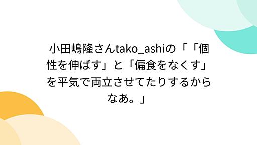 小田嶋隆さんtako_ashiの「「個性を伸ばす」と「偏食をなくす」を平気で両立させてたりするからなあ。」