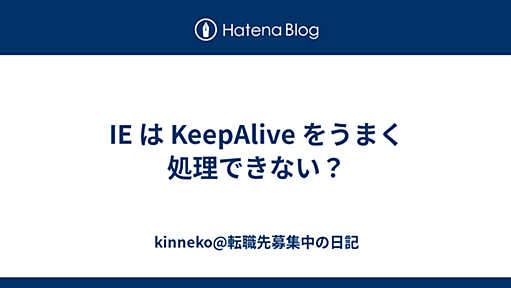 IE は KeepAlive をうまく処理できない？ - kinneko@転職先募集中の日記