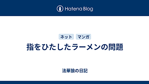 指をひたしたラーメンの問題 - 法華狼の日記