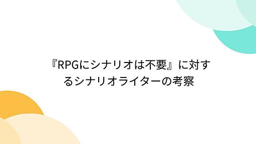 『RPGにシナリオは不要』に対するシナリオライターの考察