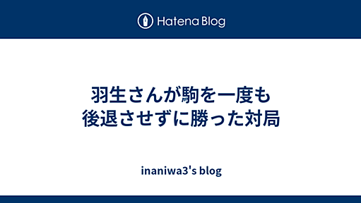 羽生さんが駒を一度も後退させずに勝った対局 - inaniwa3's blog