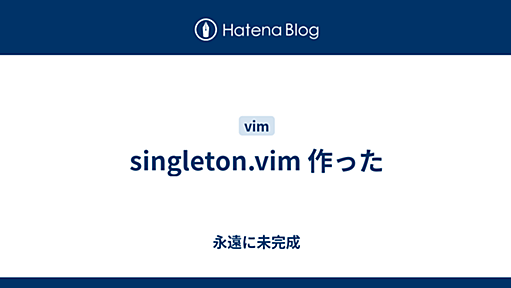 singleton.vim 作った - 永遠に未完成