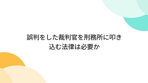 誤判をした裁判官を刑務所に叩き込む法律は必要か