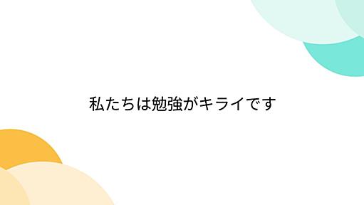 私たちは勉強がキライです