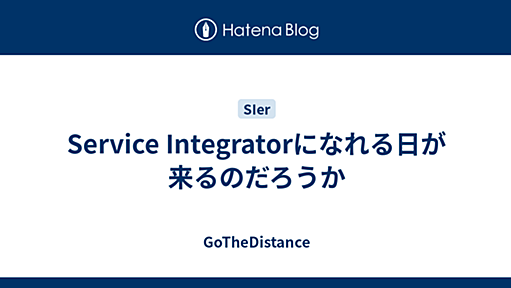 Service Integratorになれる日が来るのだろうか - GoTheDistance