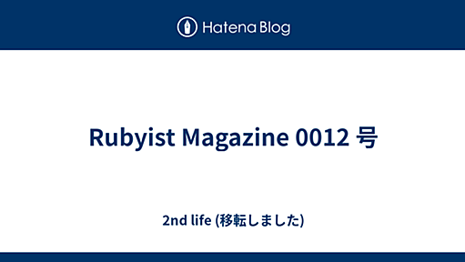 Rubyist Magazine 0012 号 - 2nd life (移転しました)