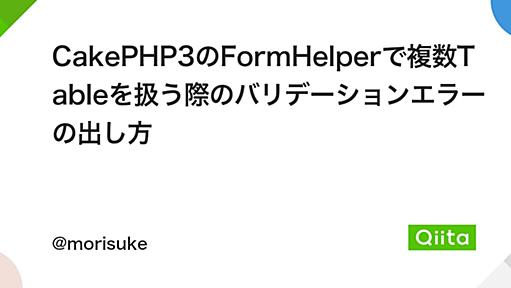 CakePHP3のFormHelperで複数Tableを扱う際のバリデーションエラーの出し方 - Qiita