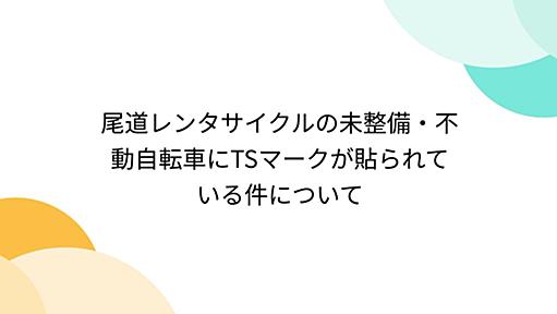 『尾道レンタサイクルの未整備・不動自転車にTSマークが貼られている件について』へのコメント