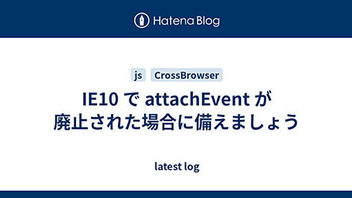 IE10 で attachEvent が廃止された場合に備えましょう - latest log