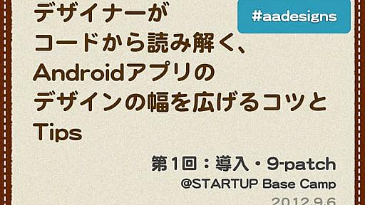 【第1回】デザイナーがコードから読み解く、Androidアプリのデザインの幅を広げるコツとTips