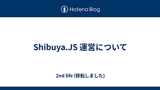 Shibuya.JS 運営について - 2nd life (移転しました)