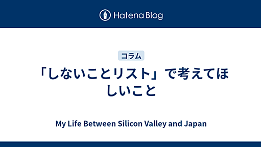 「しないことリスト」で考えてほしいこと - My Life Between Silicon Valley and Japan