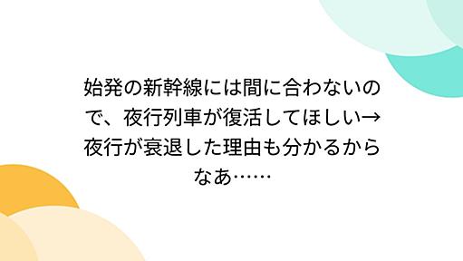 始発の新幹線には間に合わないので、夜行列車が復活してほしい→夜行が衰退した理由も分かるからなあ……