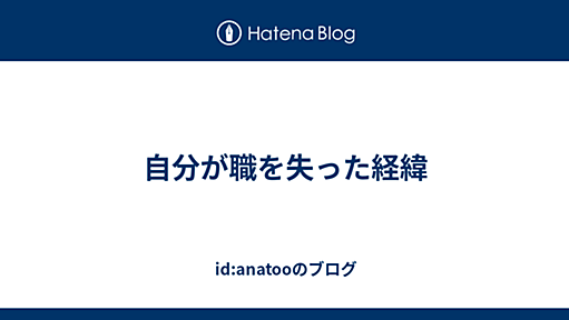 自分が職を失った経緯 - id:anatooのブログ