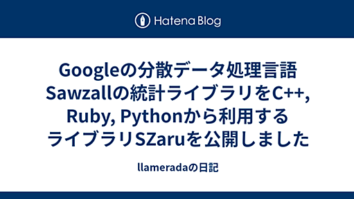 Googleの分散データ処理言語Sawzallの統計ライブラリをC++, Ruby, Pythonから利用するライブラリSZaruを公開しました - llameradaの日記