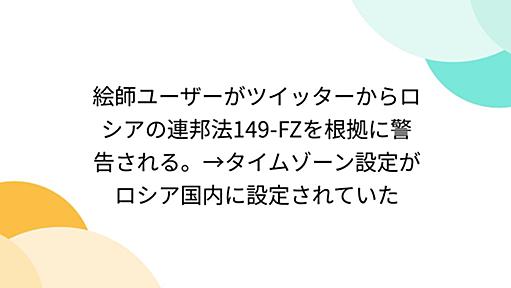 絵師ユーザーがツイッターからロシアの連邦法149-FZを根拠に警告される。 - Togetterまとめ