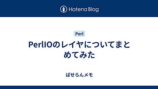 PerlIOのレイヤについてまとめてみた - ぱせらんメモ