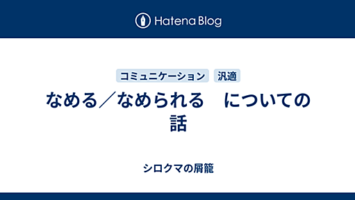 なめる／なめられる　についての話 - シロクマの屑籠