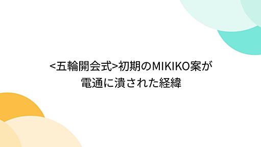 <五輪開会式>初期のMIKIKO案が電通に潰された経緯