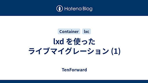 lxd を使ったライブマイグレーション (1) - TenForward