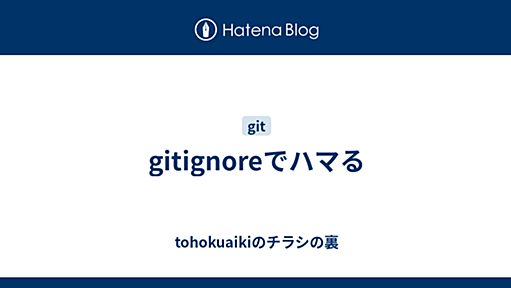 gitignoreでハマる - tohokuaikiのチラシの裏