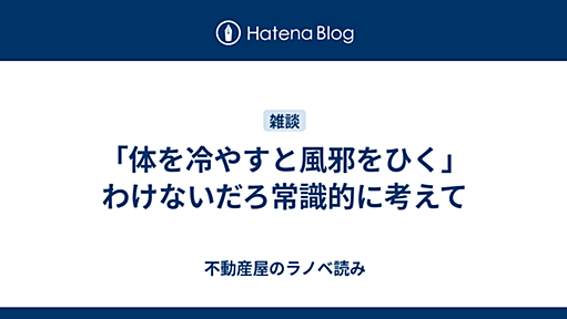 「体を冷やすと風邪をひく」わけないだろ常識的に考えて - 不動産屋のラノベ読み