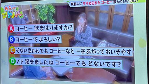 京都の人にコーヒーを勧められたとき、言われたら飲んではダメなセリフは？というクイズに京都の人から「全部飲んでいい」という回答が…