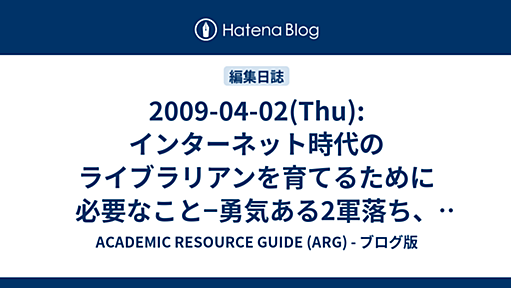 2009-04-02(Thu): インターネット時代のライブラリアンを育てるために必要なこと−勇気ある2軍落ち、あるいは勇気ある選手交代を求めたい - ACADEMIC RESOURCE GUIDE (ARG) - ブログ版