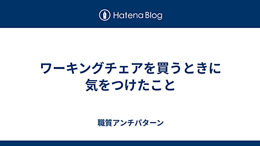 ワーキングチェアを買うときに気をつけたこと - 職質アンチパターン