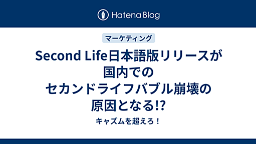 Second Life日本語版リリースが国内でのセカンドライフバブル崩壊の原因となる!? - キャズムを超えろ！