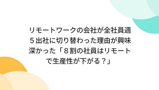 リモートワークの会社が全社員週５出社に切り替わった理由が興味深かった「８割の社員はリモートで生産性が下がる？」