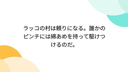 ラッコの村は頼りになる。誰かのピンチには綿あめを持って駆けつけるのだ。