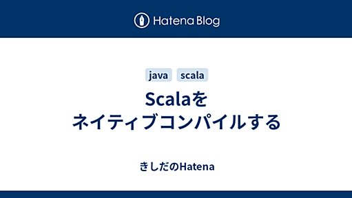 Scalaをネイティブコンパイルする - きしだのHatena