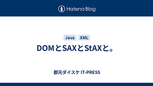 DOMとSAXとStAXと。 - 都元ダイスケ IT-PRESS