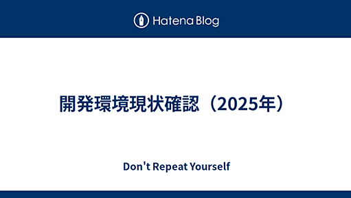 開発環境現状確認（2025年） - Don't Repeat Yourself