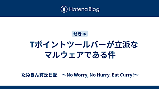 　Tポイントツールバーが立派なマルウェアである件 - たぬきん貧乏日記　〜No Worry, No Hurry. Eat Curry!〜