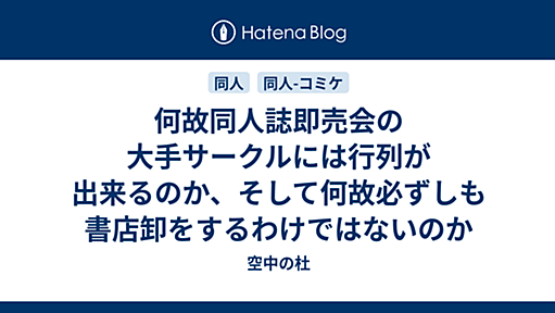 何故同人誌即売会の大手サークルには行列が出来るのか、そして何故必ずしも書店卸をするわけではないのか - 空中の杜