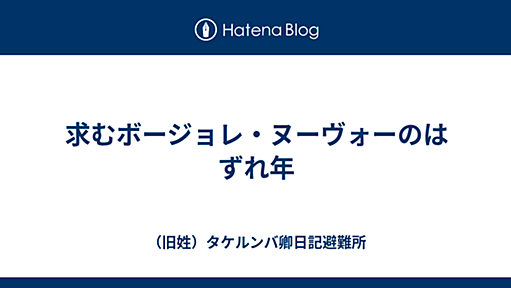 求むボージョレ・ヌーヴォーのはずれ年 - （旧姓）タケルンバ卿日記避難所