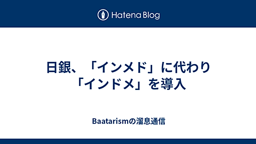 日銀、「インメド」に代わり「インドメ」を導入 - Baatarismの溜息通信