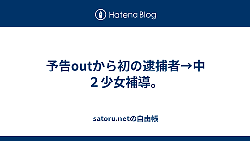 予告outから初の逮捕者→中２少女補導。 - satoru.netの自由帳