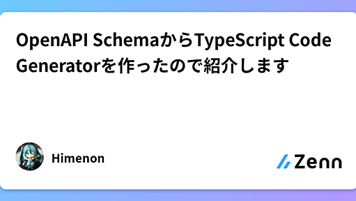 OpenAPI SchemaからTypeScript Code Generatorを作ったので紹介します