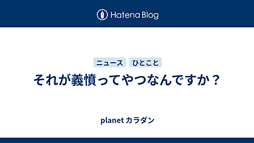 それが義憤ってやつなんですか？ - planet カラダン