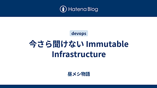 今さら聞けない Immutable Infrastructure - 昼メシ物語