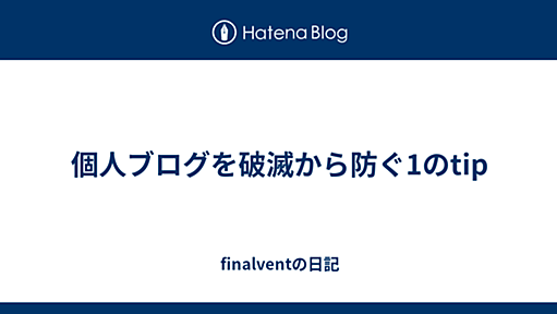 個人ブログを破滅から防ぐ1のtip - finalventの日記