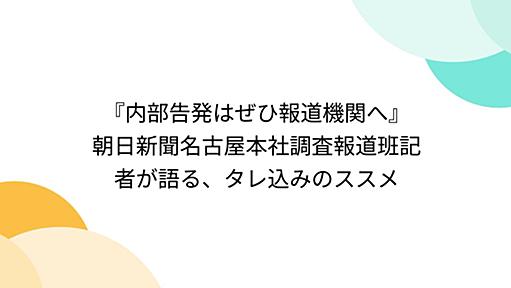 『内部告発はぜひ報道機関へ』　朝日新聞名古屋本社調査報道班記者が語る、タレ込みのススメ