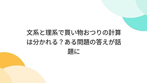 文系と理系で買い物おつりの計算は分かれる？ある問題の答えが話題に